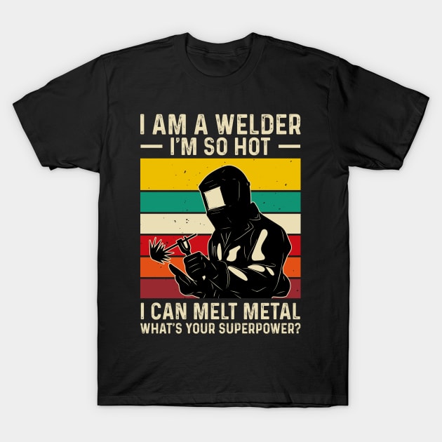 I'm a Welder I'm So Hot I Can Melt Metal What's Your Superpower?T Shirt For Women Men T-Shirt T-Shirt by Xamgi